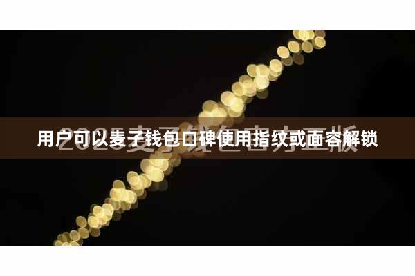 用户可以麦子钱包口碑使用指纹或面容解锁