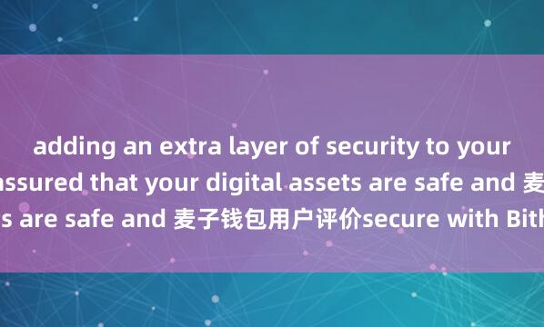 adding an extra layer of security to your funds. You can rest assured that your digital assets are safe and 麦子钱包用户评价secure with Bither Wallet.